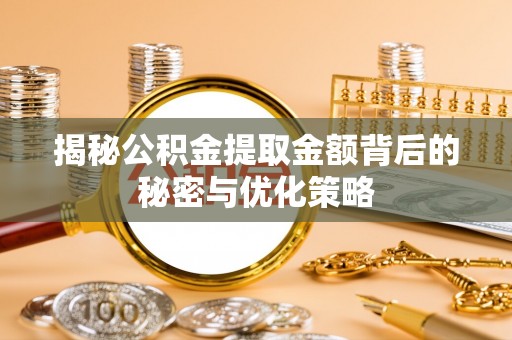 埇桥揭秘公积金提取金额背后的秘密与优化策略