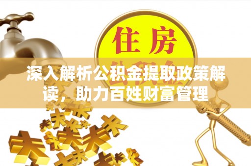 埇桥深入解析公积金提取政策解读，助力百姓财富管理