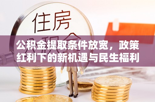 埇桥公积金提取条件放宽，政策红利下的新机遇与民生福利