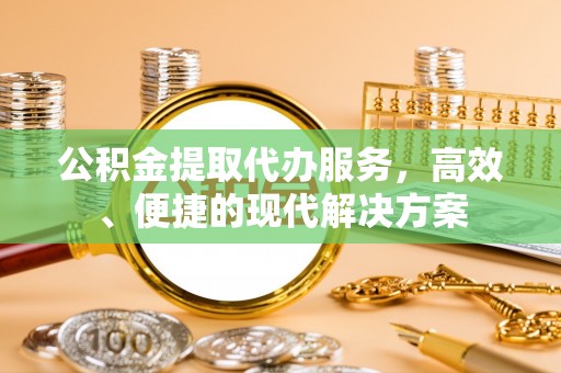 埇桥公积金提取代办服务，高效、便捷的现代解决方案