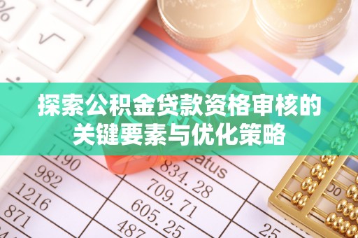埇桥探索公积金贷款资格审核的关键要素与优化策略