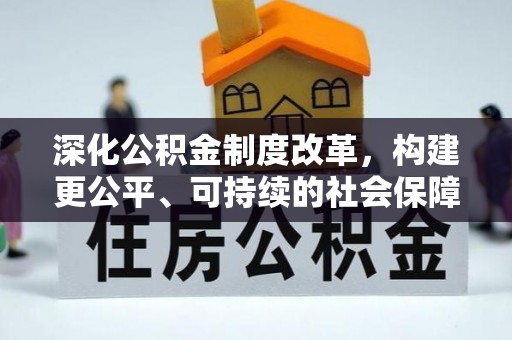 埇桥深化公积金制度改革，构建更公平、可持续的社会保障体系