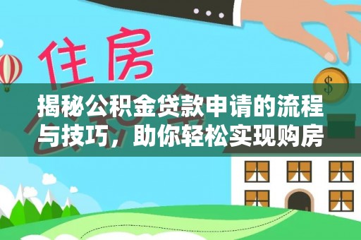 埇桥揭秘公积金贷款申请的流程与技巧，助你轻松实现购房梦