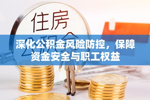 埇桥深化公积金风险防控，保障资金安全与职工权益