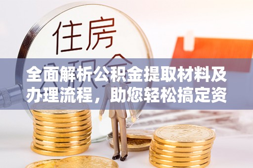 埇桥全面解析公积金提取材料及办理流程，助您轻松搞定资金提取