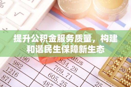 埇桥提升公积金服务质量，构建和谐民生保障新生态