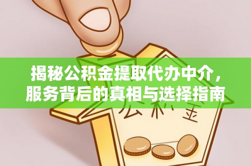 埇桥揭秘公积金提取代办中介，服务背后的真相与选择指南