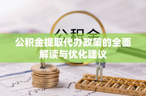 埇桥公积金提取代办政策的全面解读与优化建议