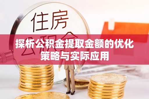 埇桥探析公积金提取金额的优化策略与实际应用