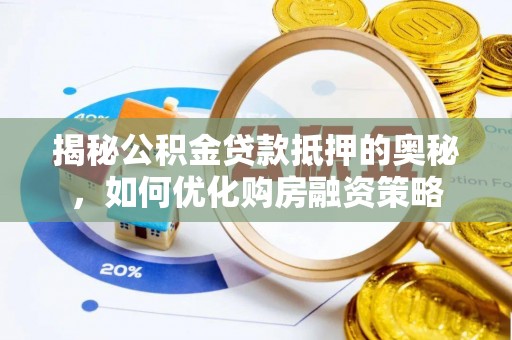 埇桥揭秘公积金贷款抵押的奥秘，如何优化购房融资策略