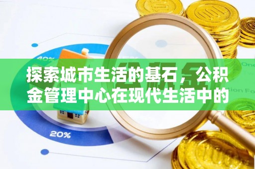 埇桥探索城市生活的基石，公积金管理中心在现代生活中的重要角色