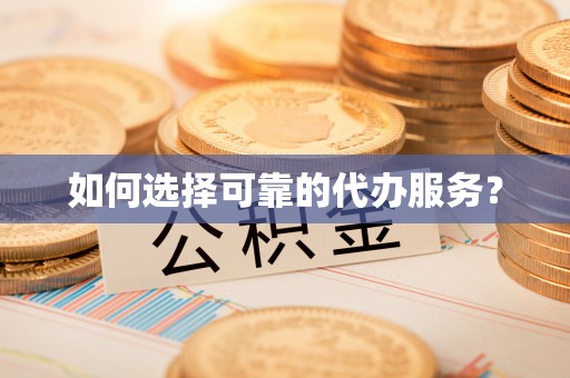 埇桥如何选择可靠的代办服务？