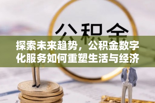 埇桥探索未来趋势，公积金数字化服务如何重塑生活与经济