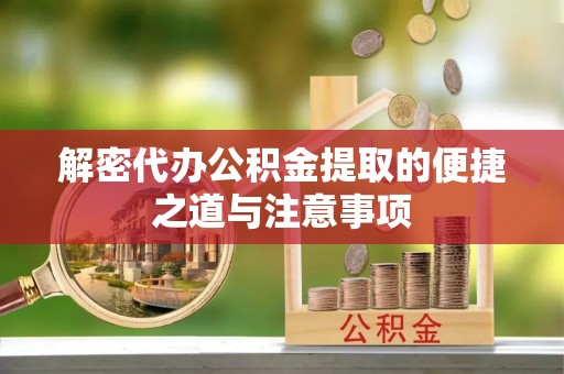 埇桥解密代办公积金提取的便捷之道与注意事项