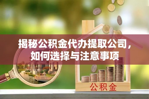 埇桥揭秘公积金代办提取公司，如何选择与注意事项
