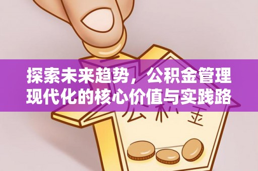 埇桥探索未来趋势，公积金管理现代化的核心价值与实践路径
