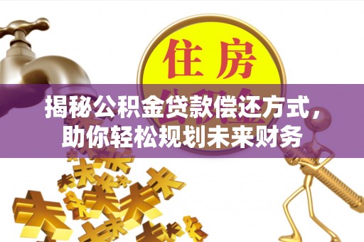埇桥揭秘公积金贷款偿还方式，助你轻松规划未来财务