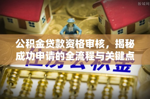 埇桥公积金贷款资格审核，揭秘成功申请的全流程与关键点