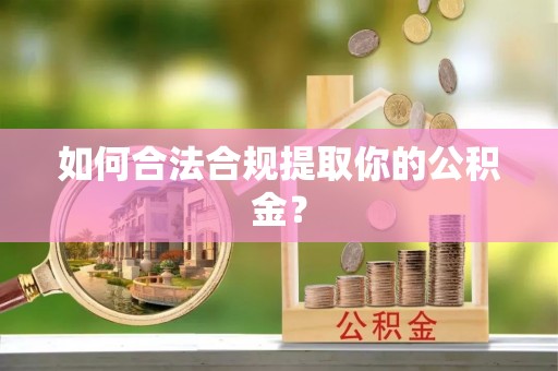 埇桥如何合法合规提取你的公积金？